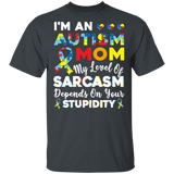I'm Autism Mom My Level Of Sarcasm Depends On Stupidity T-Shirt - Macnystore