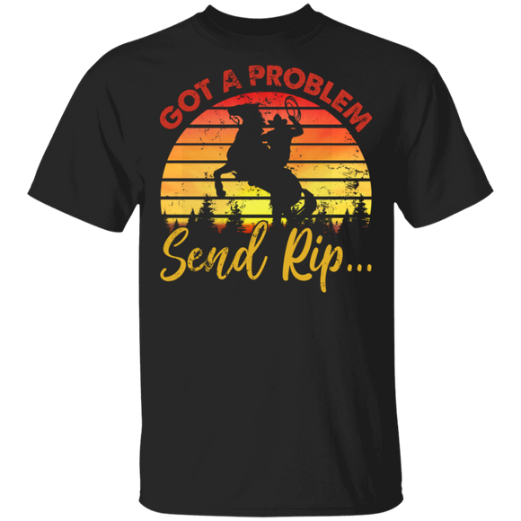 Vintage Retro Got A Problem Send Rip Cool Riding Horse Lover Gifts T-Shirt - Macnystore
