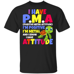 I Have P.M.A Positive Mental Attitude Turtle And I Know I Have Attitude T-Shirt - Macnystore