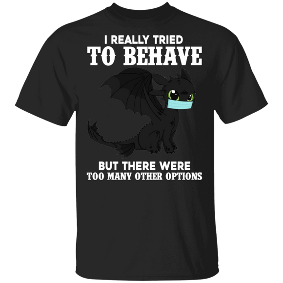 I Really Tried To Behave But There Were Too Many Other Options Funny Social Distancing Dragon Lover Gifts T-Shirt - Macnystore