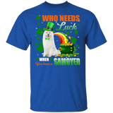 Who Needs Luck When You Have A Samoyed  Patricks Day T-Shirt - Macnystore