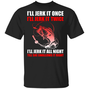 I'll Jerk It Once I'll Jerk It Twice I'll Jerk It All Night Funny Fishing Gifts T-Shirt - Macnystore