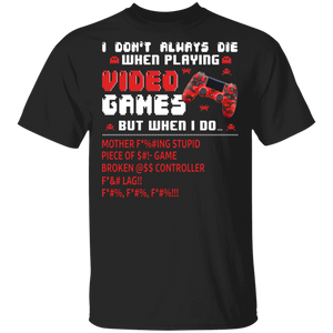 I Don't Always Die When Playing Video Games But When I Do  Funny Game Controller Gamer Gifts T-Shirt - Macnystore