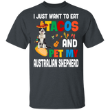 I Just Want To Eat Tacos And Pet My Australian Shepherd Mexican Gifts T-Shirt - Macnystore