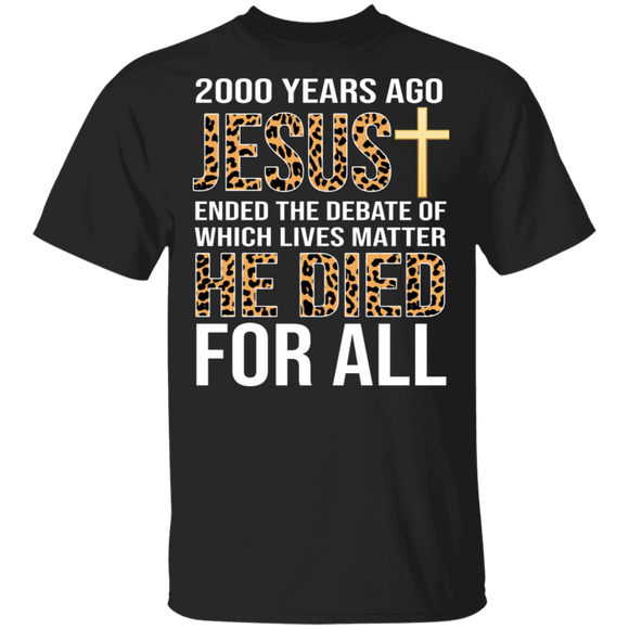 Christian Shirt 2000 Years Ago Jesus Ended The Debate Of Which Lives Matter Gifts T-Shirt - Macnystore