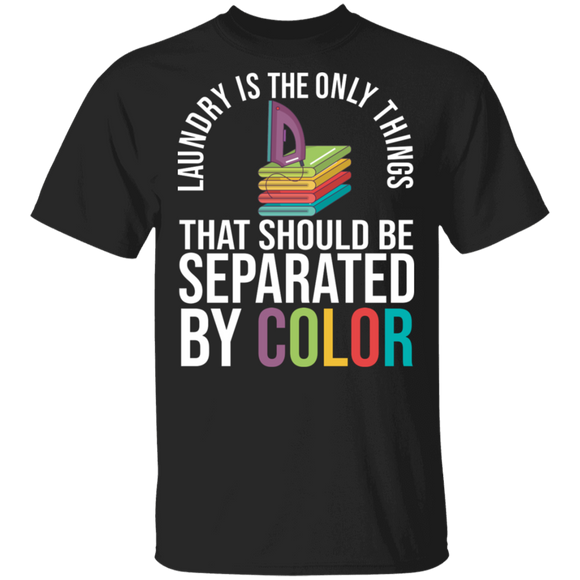 Laundry Is The Only Thing That Should Be Separated By Color Anti-Racist Racism Gifts T-Shirt - Macnystore