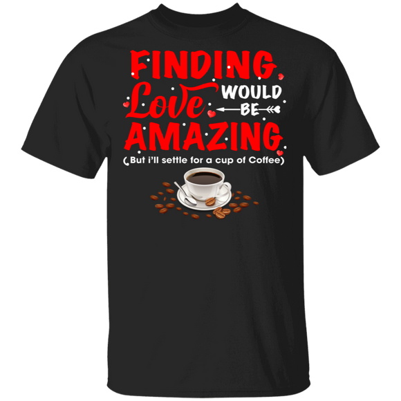 Finding Love Would Be Amazing Coffee Lover Matching Shirts For Couples Funny Mens Womens Girl Personalized Valentine Gifts T-Shirt - Macnystore