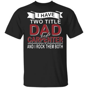 I Have Two Titles Dad And Carpenter Shirt Matching Men Dad Carpenter Woodworker Father's Day Gifts T-Shirt - Macnystore