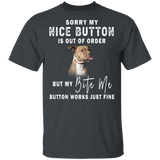 Sorry My Nice Button Is Out Of Order But My Bite Me Button Works Just Fine Funny Pit Bull Shirt T-Shirt - Macnystore