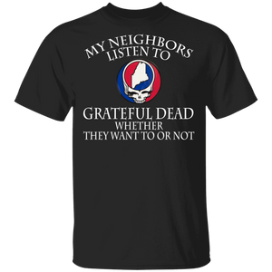 My Neighbors Listen To Grateful Dead Whether They Want To Or Not Rock Band Gifts T-Shirt - Macnystore