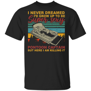 Vintage Retro I Never Dreamed I'd Grow Up To Be Super Sexy Pontoon Captain But Here I AM Killing It Funny Gifts T-Shirt - Macnystore
