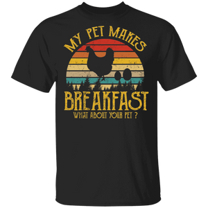 My Pet Makes Breakfast What About Your Pet Funny Chicken Lays Eggs Shirt Matching Chicken Lover Owner Farmer Rancher Gifts T-Shirt - Macnystore