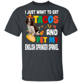 I Just Want To Eat Tacos And Pet My English Springer Spaniel Mexican Gifts T-Shirt - Macnystore