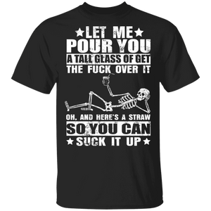 Let Me Pour You A Tall Glass Of Get The Fuck Over It Funny Skeleton Drinking Gifts T-Shirt - Macnystore