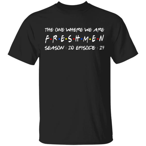 Freshmen Shirt The One Where We Are Freshmen Season 20 Episode 24 Funny Class 2024 Gifts T-Shirt - Macnystore