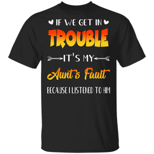 If We Get In Trouble It's My Aunt's Fault Funny Family Mother's Day Gifts T-Shirt - Macnystore