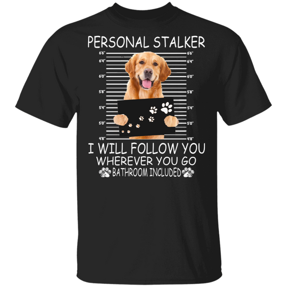 Personal Stalker I Will Follow You Wherever You Go Bathroom Included Funny Golden Retriever Gifts T-Shirt - Macnystore