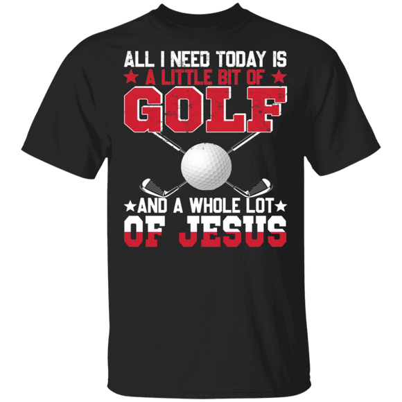 Golf Shirt Vintage All I Need Today Is A Little Bit Of Golf  A Whole Lot Of Jesus Cool Christian Golf Player Gifts T-Shirt - Macnystore