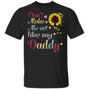 Vintage Don't Make Me Act Like My Daddy Funny Sunflower Father's Day Gifs T-Shirt - Macnystore