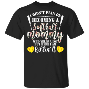 I Didn't Plan On Becoming A Softball Mommy Who Yells A Lot But Here I Am Killin' It Floral Softball Player Lover Gifts T-Shirt - Macnystore