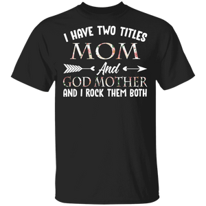 I Have Two Titles Mom And Godmother Floral Shirt Matching Mom Women Mother's Day Shirt T-Shirt - Macnystore
