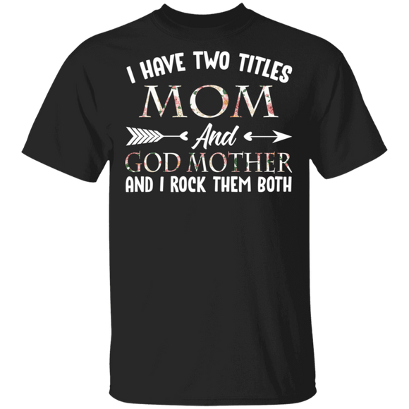 I Have Two Titles Mom And Godmother Floral Shirt Matching Mom Women Mother's Day Shirt T-Shirt - Macnystore