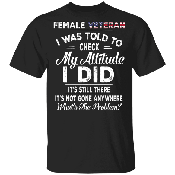 Female Veteran I Was Told To Check My Attitude I Did Cool American Flag Veteran Gifts T-Shirt - Macnystore