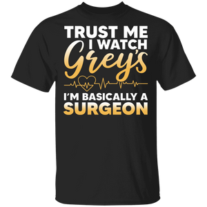 Trust Me I Watch Grey's I'm Basically A Surgeon Doctor Gifts T-Shirt - Macnystore