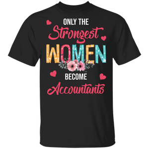 Only The Strongest Women Become Accountants Cute Flower T-Shirt - Macnystore