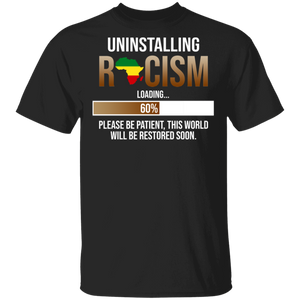 Uninstalling Racism Please Be Patient This World Will Be Restored Soon Pride Black African Gifts T-Shirt - Macnystore
