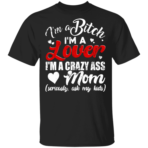 I'm A Bitch I'm A Lover I'm A Crazy Ass Mom Funny Shirt Matching Women Mom Mother's Day Gifts T-Shirt - Macnystore