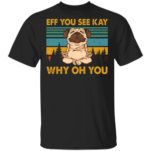 Vintage Retro Eff You See Kay Why Oh You Funny Pug Yoga Shirt Matching Yoga Fans Pug Lover Owner Meditation Gifts T-Shirt - Macnystore