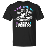 I Am The DJ And Not A Jukebox Cool Deejay Shirt Matching DJ Deejay Disc Jockey Lover Fans Gifts T-Shirt - Macnystore