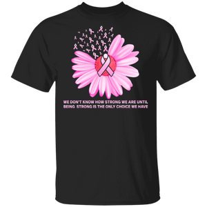 We Don't Know How Strong We Are Pink Ribbon Daisy Breast Cancer Awareness Gifts T-Shirt - Macnystore