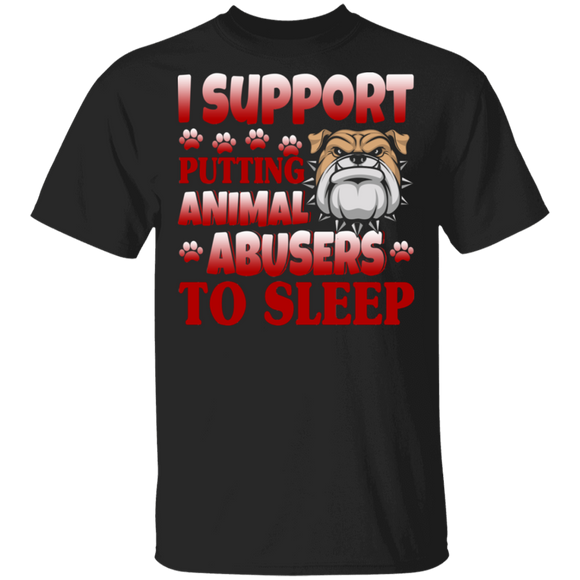 I Support Putting Animal Abusers To Sleep Cool Bulldog Lover Gifts T-Shirt - Macnystore
