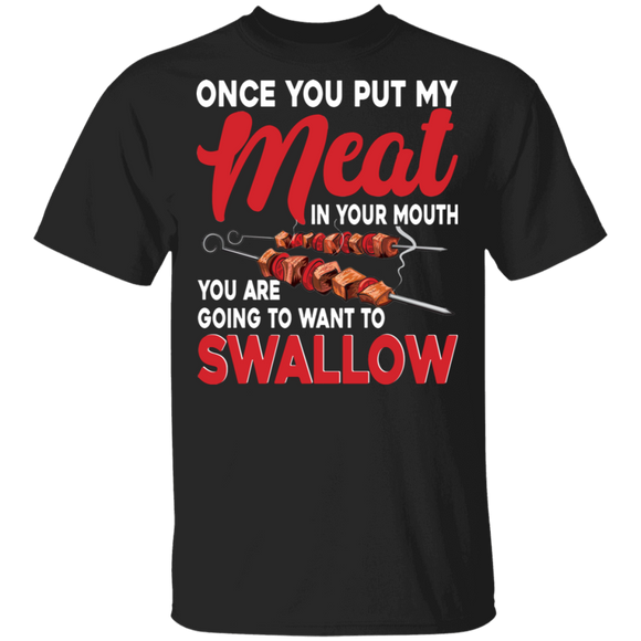 Once You Put My Meat On Your Mouth You Are Going To Want To Swallow BBQ Gifts T-Shirt - Macnystore