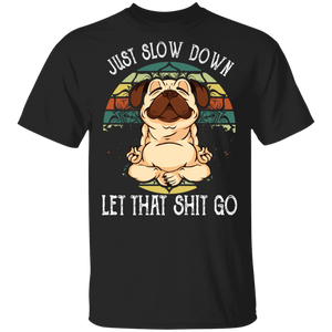 Vintage Retro Just Slow Down Let That Shit Go Cool Yoga Pug Dog Meditation Gifts T-Shirt - Macnystore