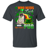 Who Needs Luck When You Have A Pug Dog Pet Lover Funny St Patrick's Day Men Women St Patty's Day Irish Gifts T-Shirt - Macnystore
