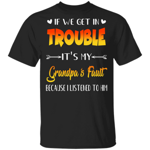 If We Get In Trouble It's My Grandpa's Fault Funny Family Father's Day Gifts T-Shirt - Macnystore