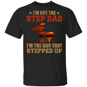 I'm Not The Step Dad I'm The Dad Stepped Up Cool Dad And Child Father Day Gifts T-Shirt - Macnystore