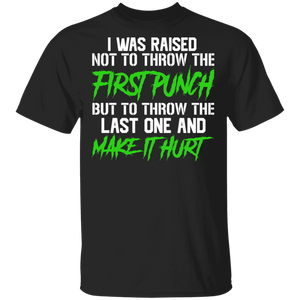 I Was Raised Not To Throw The First Punch But To Throw The Last One And Make It Hurt Funny Gifts T-Shirt - Macnystore