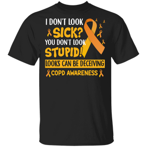 I Don't Look Sick You Don't Look Stupid Look Can Be Deceiving COPD Awareness Chronic Obstructive Pulmonary Disease Gifts T-Shirt - Macnystore