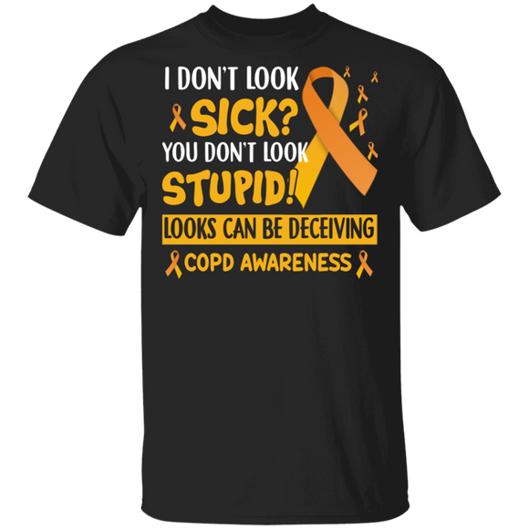 I Don't Look Sick You Don't Look Stupid Look Can Be Deceiving COPD Awareness Chronic Obstructive Pulmonary Disease Gifts T-Shirt - Macnystore