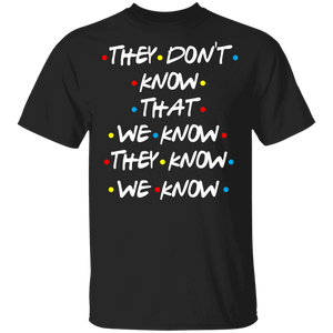 They Don't Know That We Know They Know We Know Funny Friends Gifts T-Shirt - Macnystore