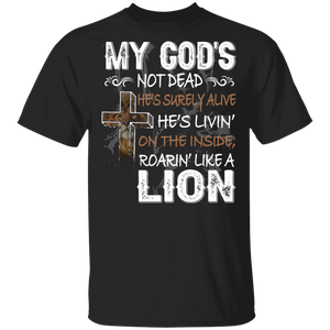 My God's Not Dead He Surely Alive He's Livin' On The Inside Rorarin' Like A Lion Christian Cross Gifts T-Shirt - Macnystore