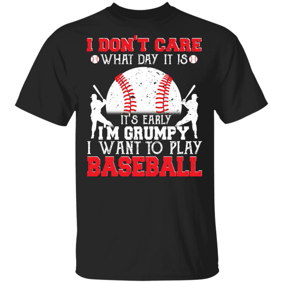 I Don't Care What Day It Is It's Early I'm Grumpy I Want To Play Baseball Shirt Matching Baseball Lover Player Team Gifts T-Shirt - Macnystore