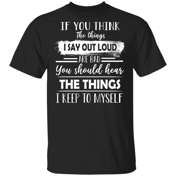 If You Think The Things I Say Out Loud Are Bad You Should Hear The Things Gifts T-Shirt - Macnystore