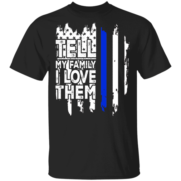 Tell My Family I Love Them Cool American Flag Blue Line Police Policeman Gifts T-Shirt - Macnystore