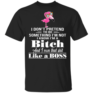 I Don't Pretend To Be Something I'm Not I Know I'm A Bitch Funny Flamingo Gifts T-Shirt - Macnystore