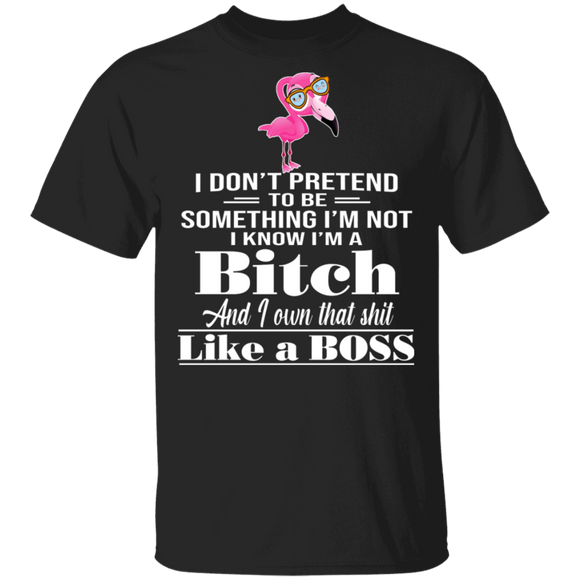 I Don't Pretend To Be Something I'm Not I Know I'm A Bitch Funny Flamingo Gifts T-Shirt - Macnystore